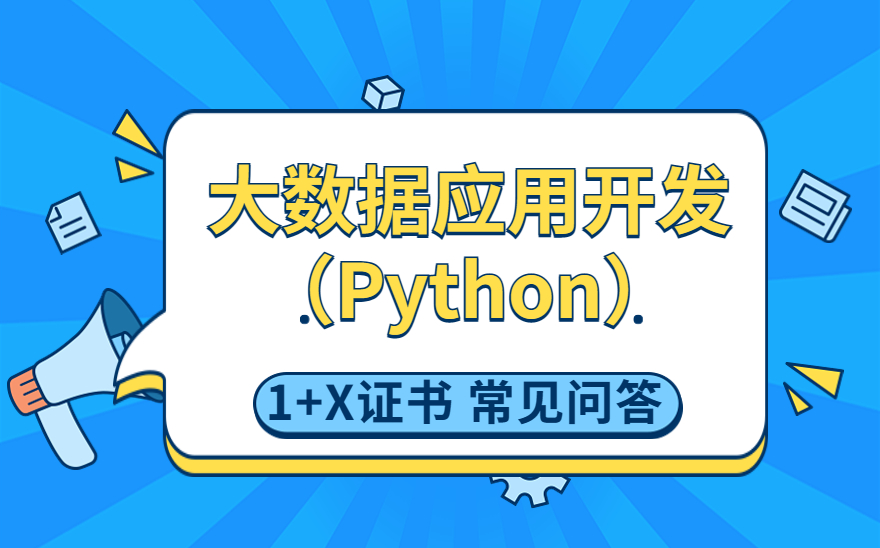 大数据应用开发（Python）-1+X证书常见问题解答