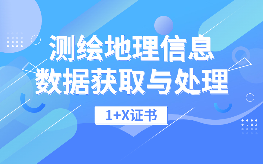 测绘地理信息数据获取与处理1+X证书介绍